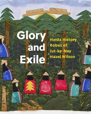 Glory and Exile Haida History Robes of Jut-ke-Nay Hazel Wilson
